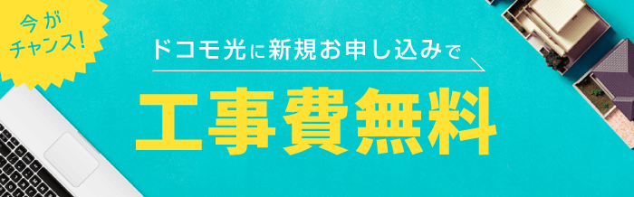 今がチャンス！ドコモ光に新規お申込みで工事料金最大1,8000円から無料に。期間限定！2019年6月1日〜